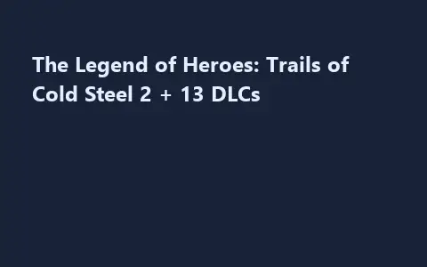 The Legend of Heroes: Trails of Cold Steel 2 + 13 DLCs
