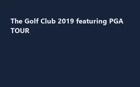 The Golf Club 2019 featuring PGA TOUR