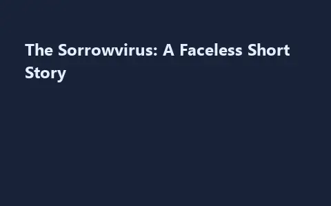The Sorrowvirus: A Faceless Short Story