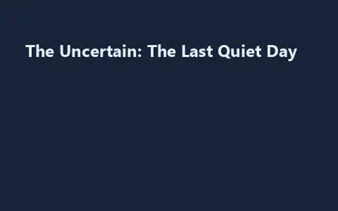 The Uncertain: The Last Quiet Day