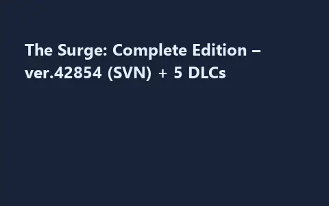 The Surge: Complete Edition – ver.42854 (SVN) + 5 DLCs