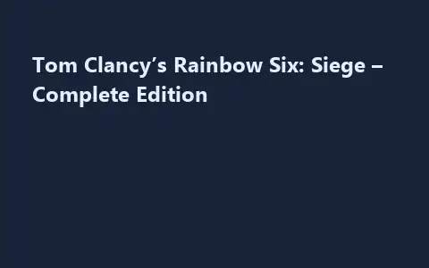 Tom Clancy’s Rainbow Six: Siege – Complete Edition