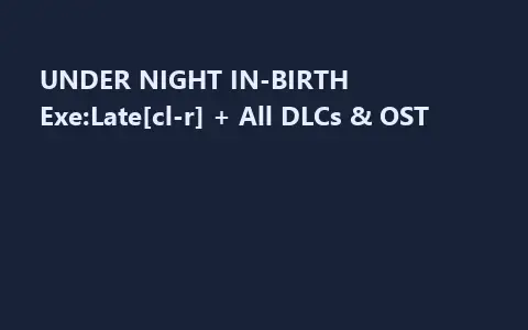 UNDER NIGHT IN-BIRTH Exe:Late[cl-r] + All DLCs & OST