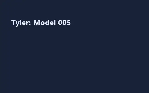 Tyler: Model 005