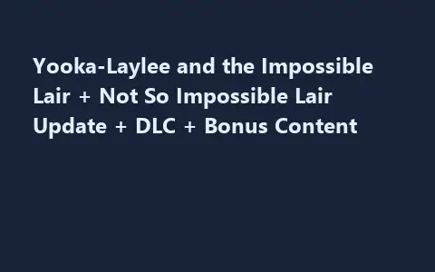 Yooka-Laylee and the Impossible Lair + Not So Impossible Lair Update + DLC + Bonus Content