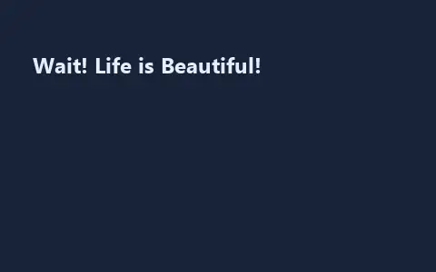 Wait! Life is Beautiful!