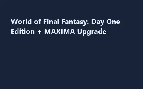 World of Final Fantasy: Day One Edition + MAXIMA Upgrade
